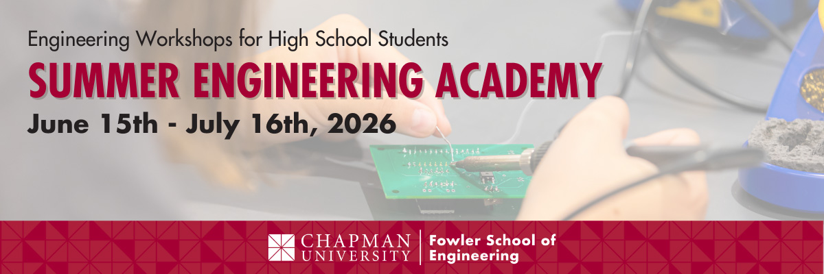 Engineering Workshops for High School Students. Summer Engineering Academy. June 15- July 16, 2026. Chapman University | Fowler School of Engineering. In front of an image of someone building something with wires. 